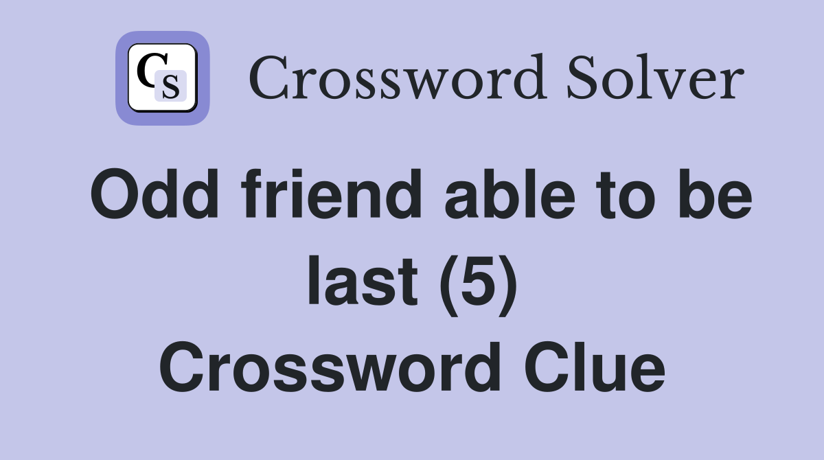 Odd friend able to be last (5) Crossword Clue