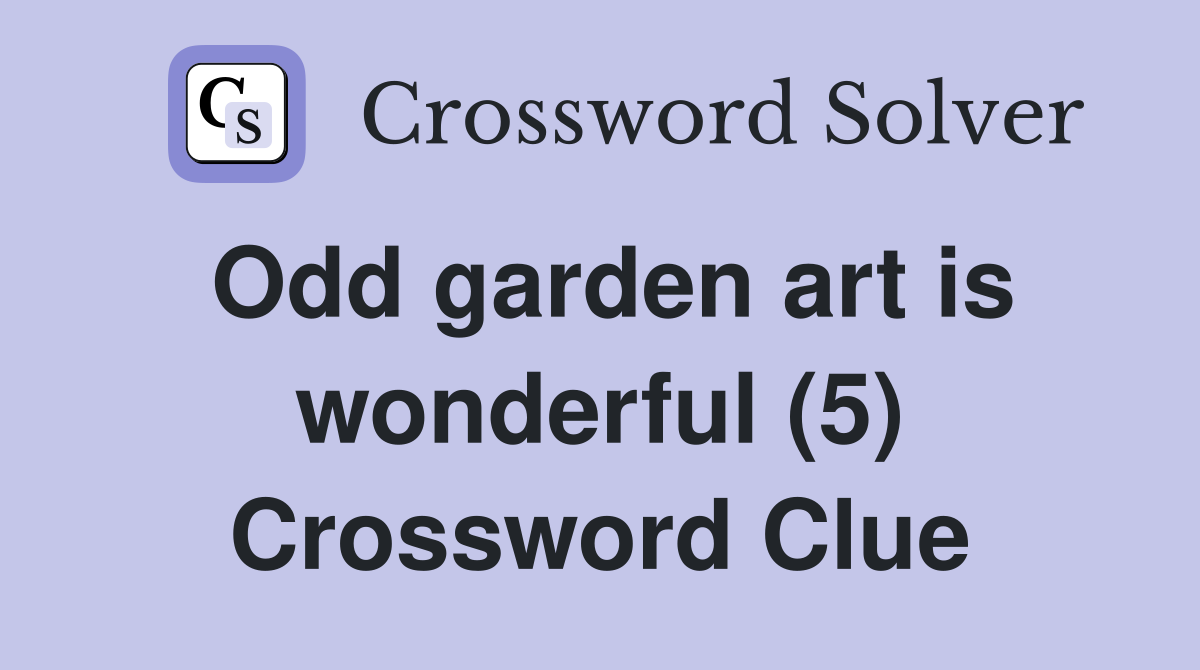Odd garden art is wonderful (5) Crossword Clue