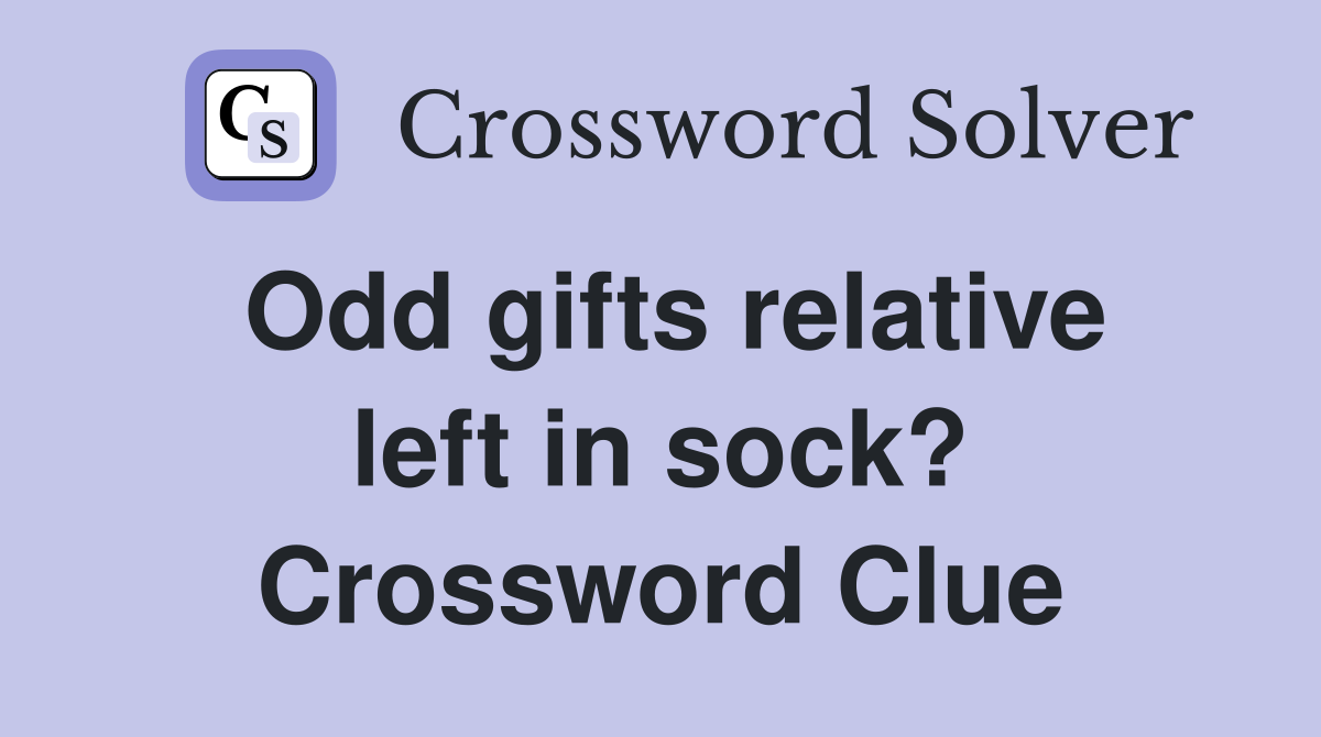 Odd gifts relative left in sock? Crossword Clue
