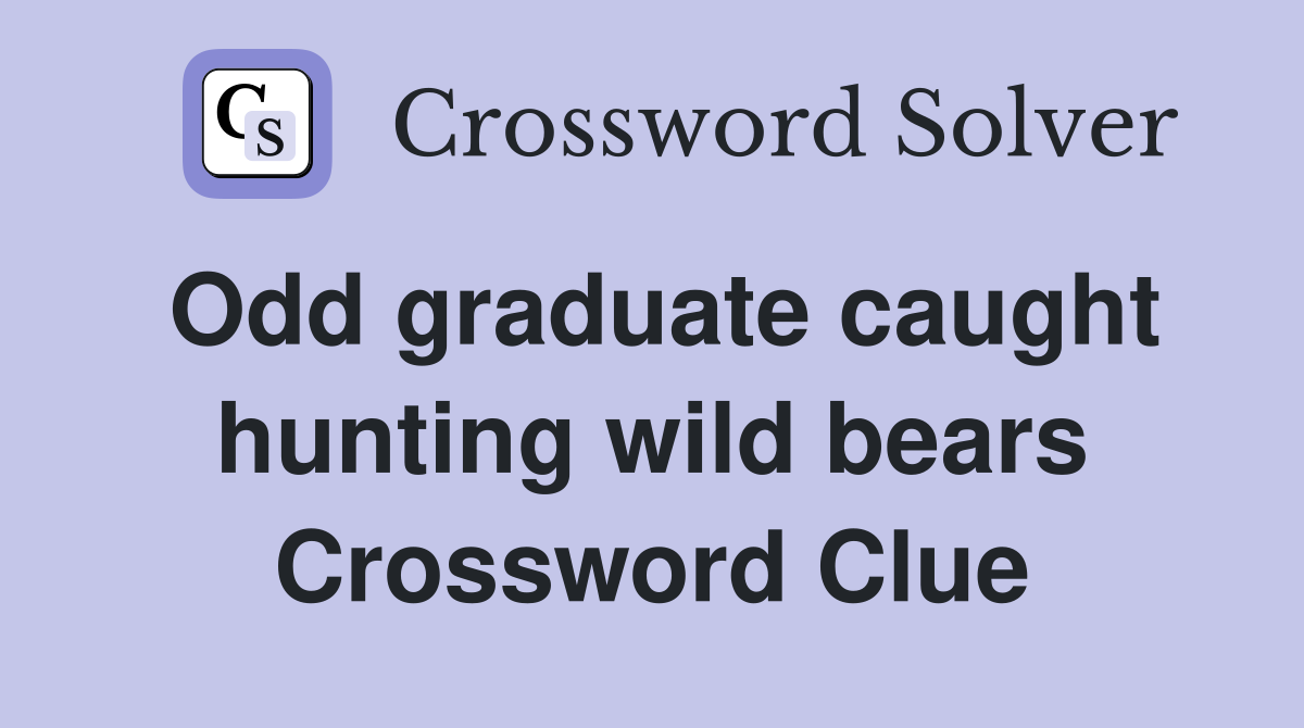 Odd graduate caught hunting wild bears Crossword Clue
