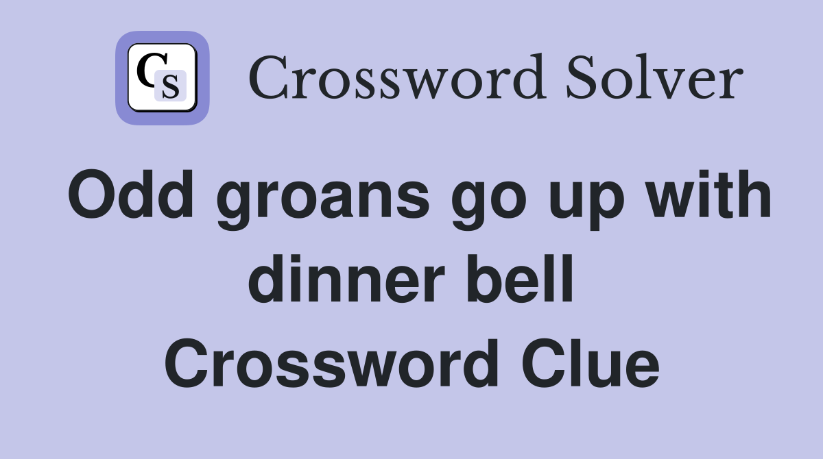 Odd groans go up with dinner bell Crossword Clue