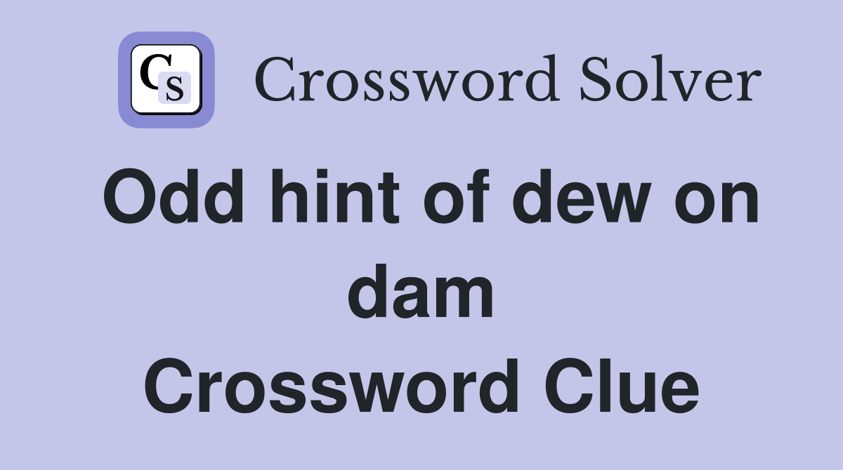 Odd hint of dew on dam Crossword Clue
