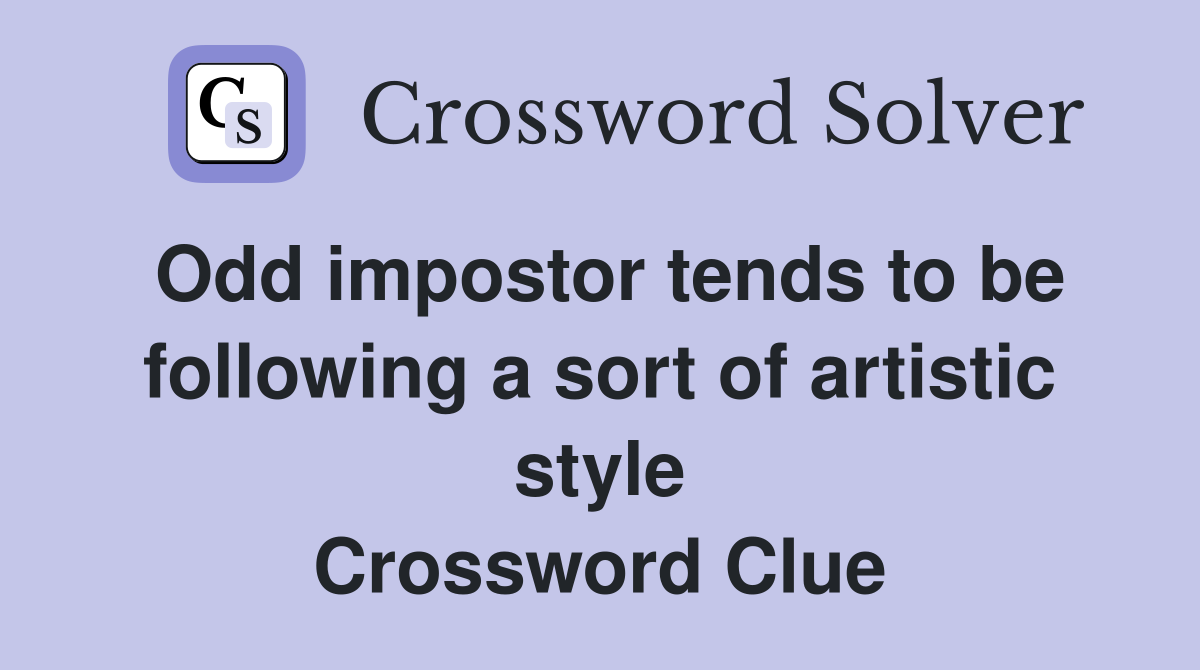 Odd impostor tends to be following a sort of artistic style Crossword Clue