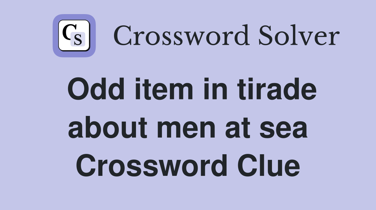 Odd item in tirade about men at sea Crossword Clue