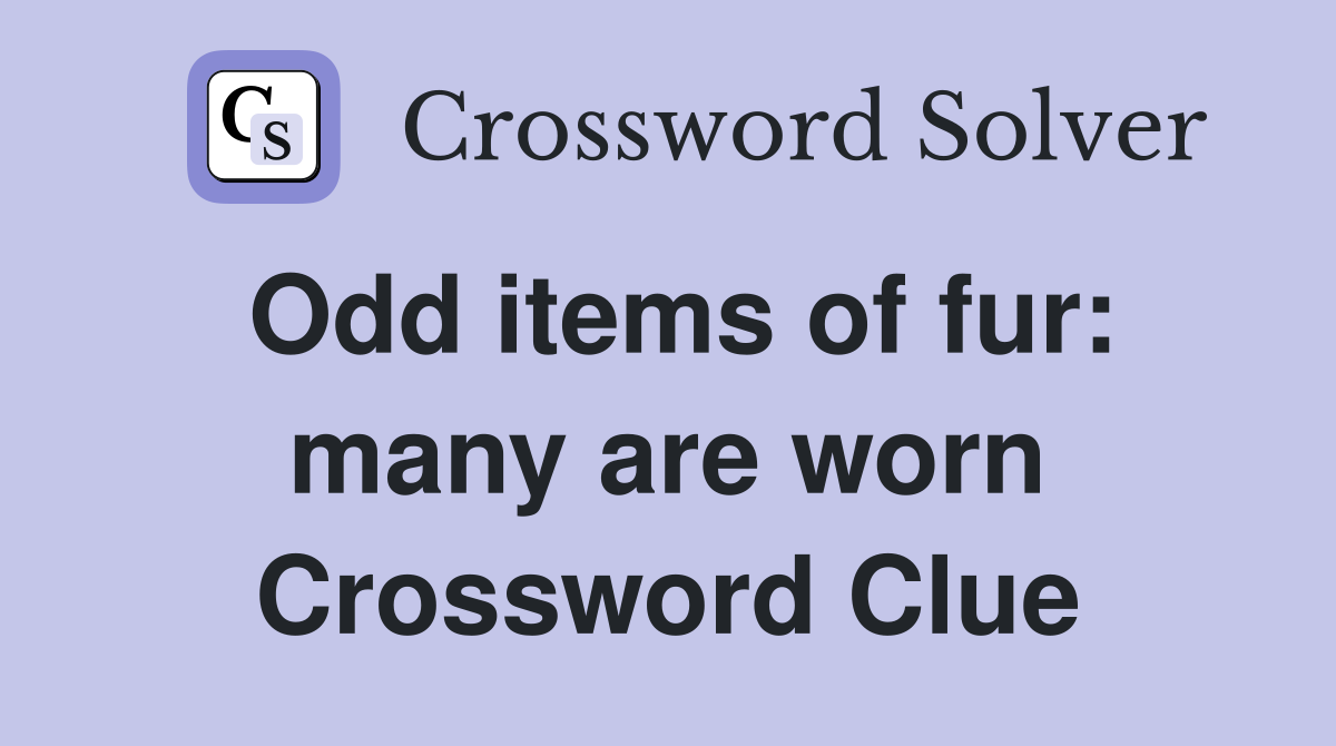 Odd items of fur: many are worn Crossword Clue