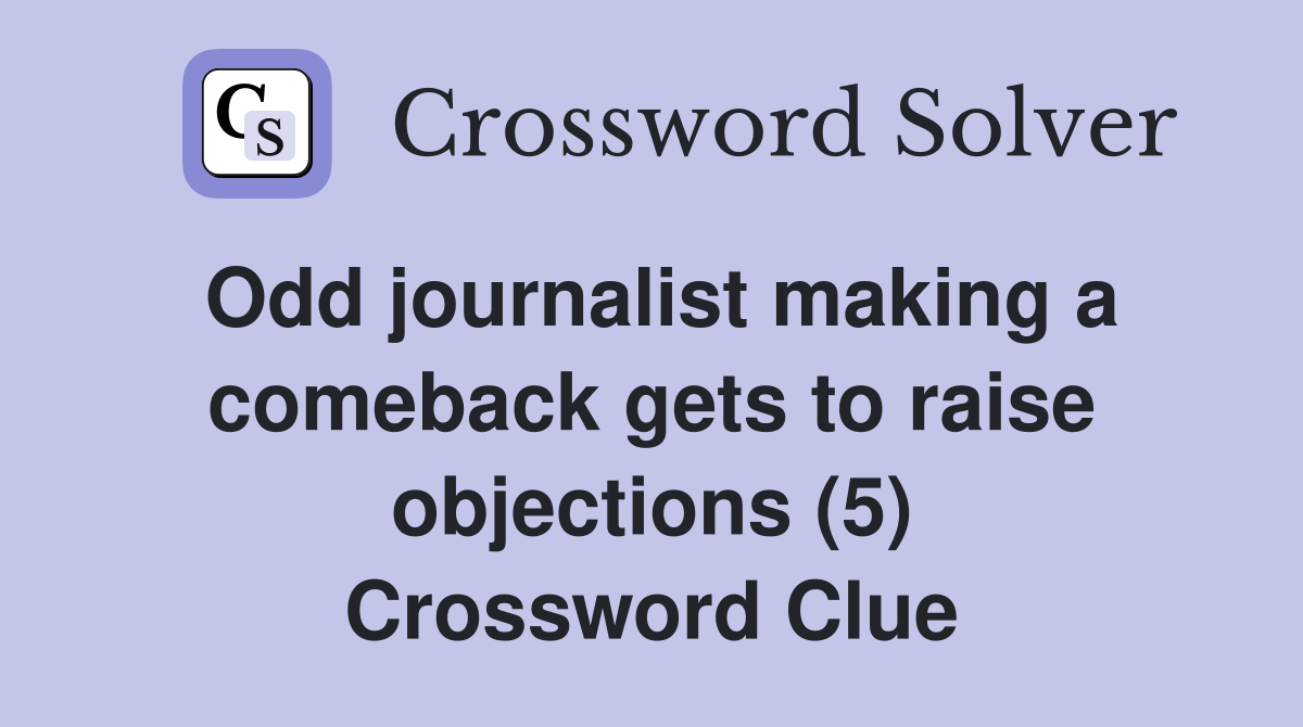 Odd journalist making a comeback gets to raise objections (5) Crossword Clue