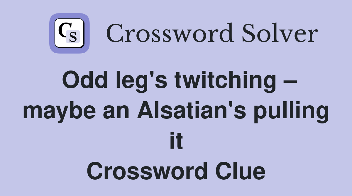 Odd leg's twitching – maybe an Alsatian's pulling it Crossword Clue