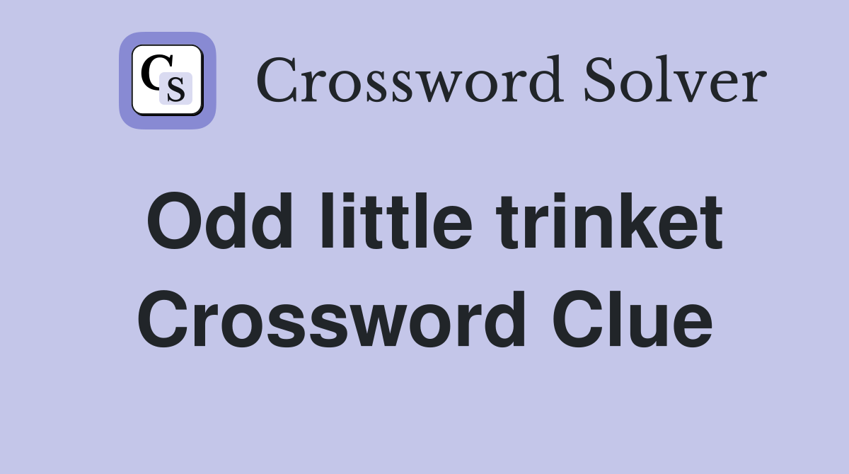 Odd little trinket Crossword Clue