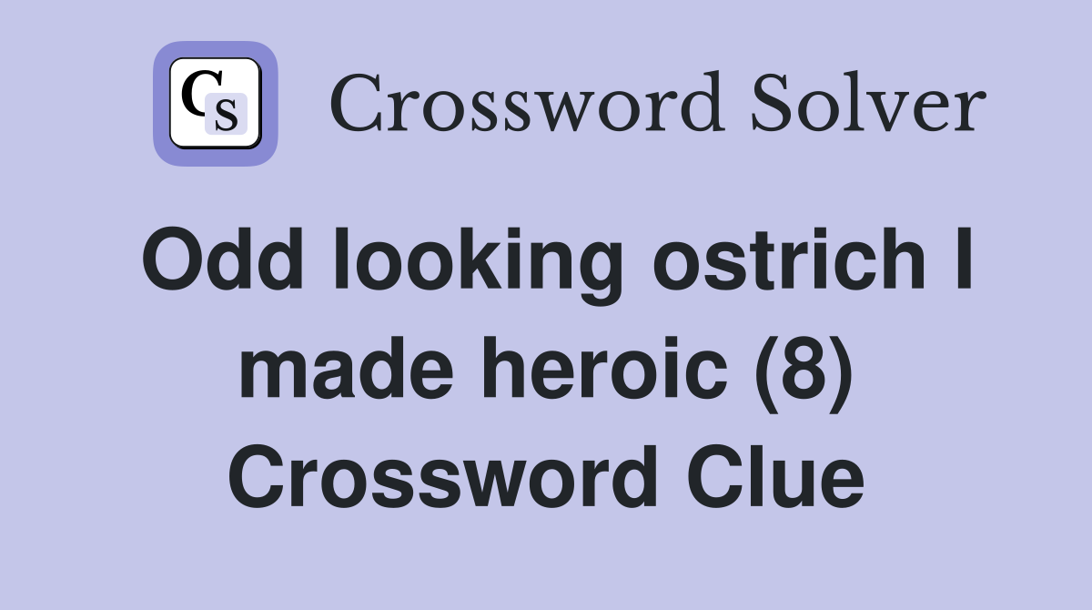 Odd looking ostrich I made heroic (8) Crossword Clue