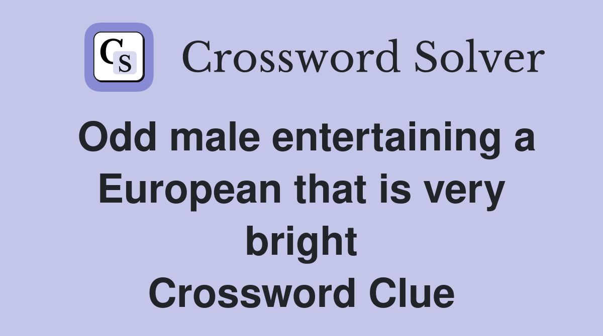 Odd male entertaining a European that is very bright Crossword Clue
