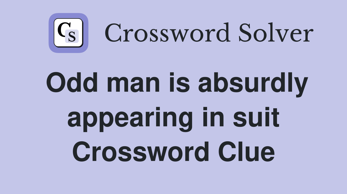 Odd man is absurdly appearing in suit Crossword Clue