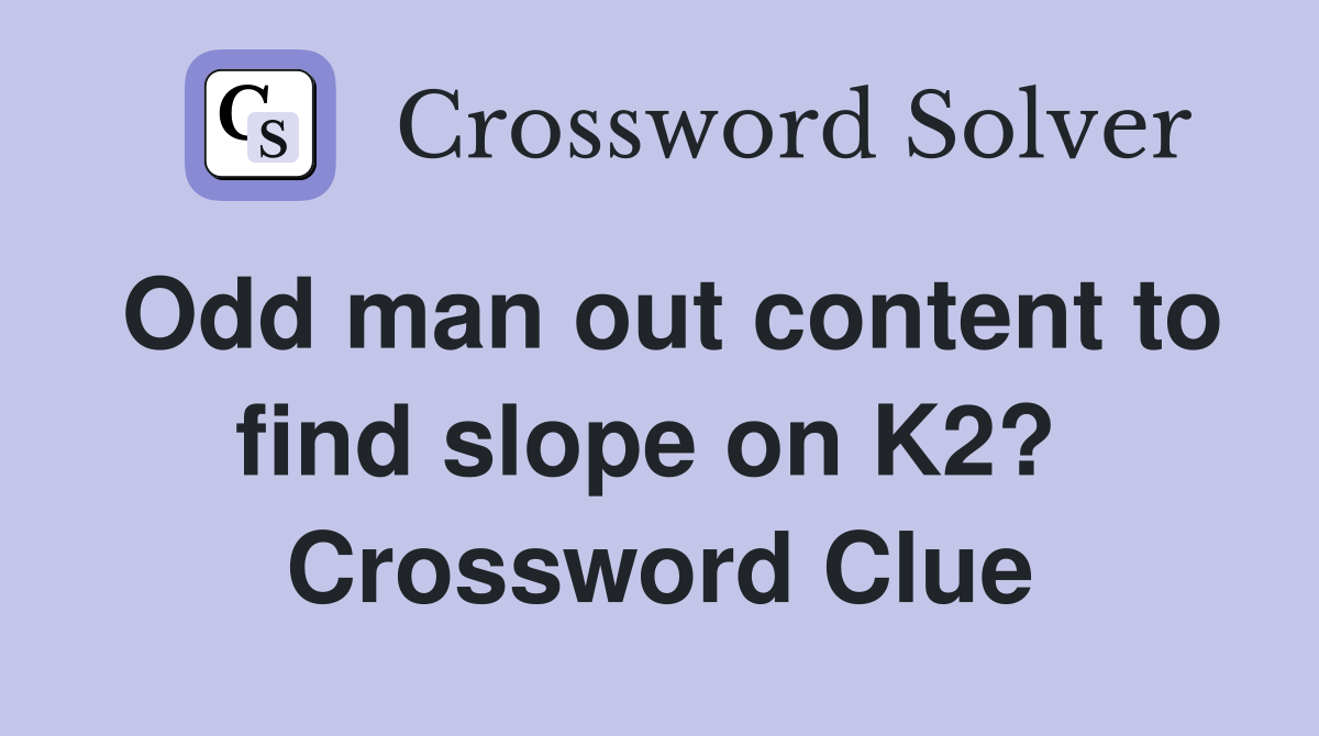 Odd man out content to find slope on K2?  Crossword Clue