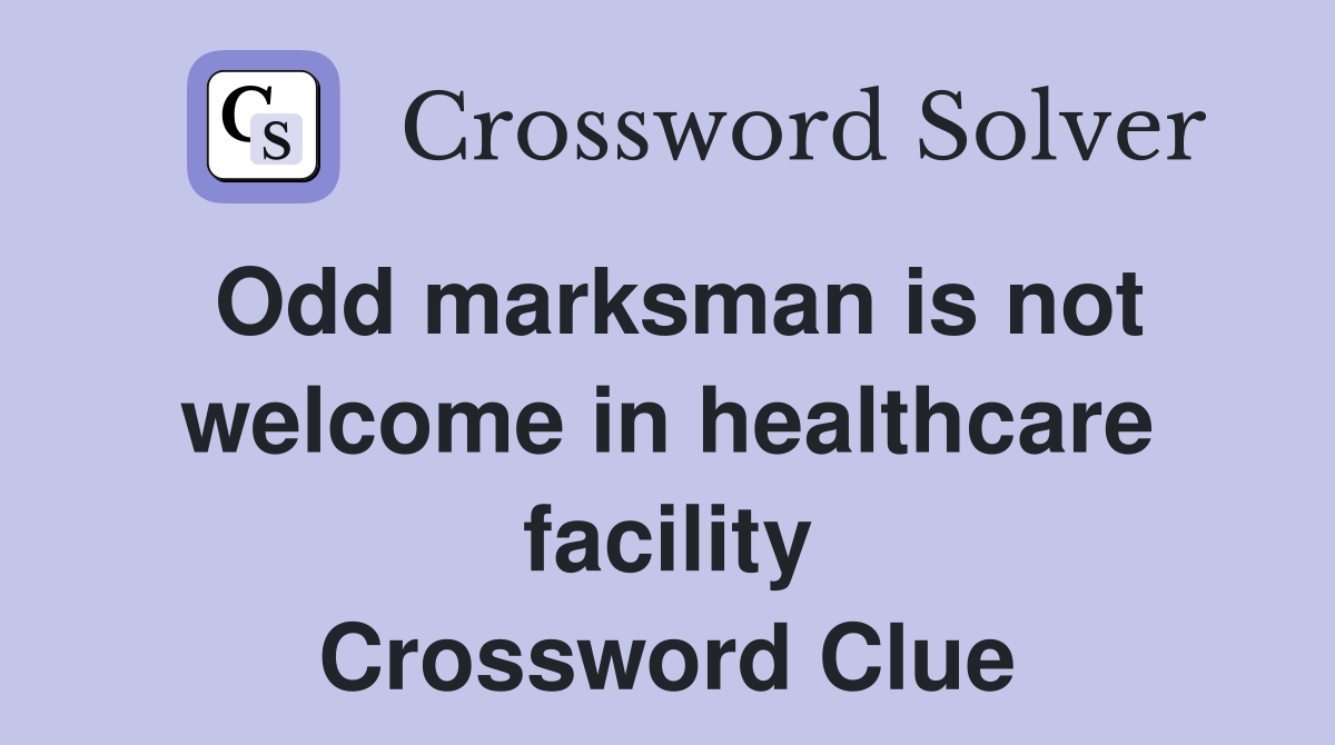 Odd marksman is not welcome in healthcare facility Crossword Clue