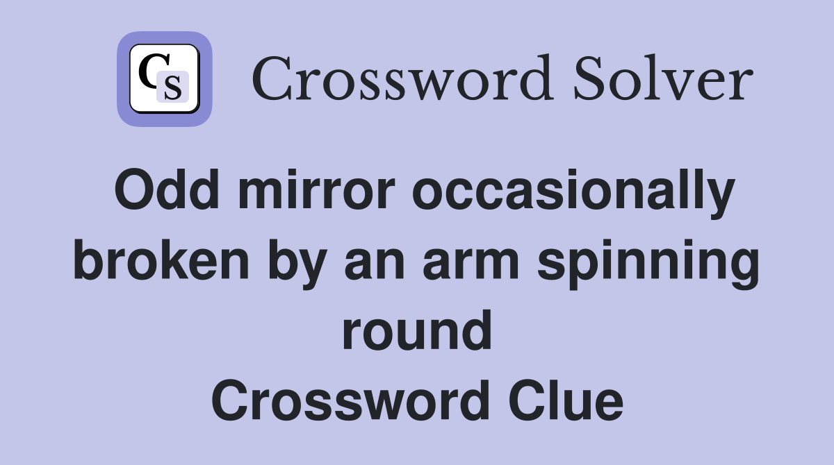 Odd mirror occasionally broken by an arm spinning round Crossword Clue