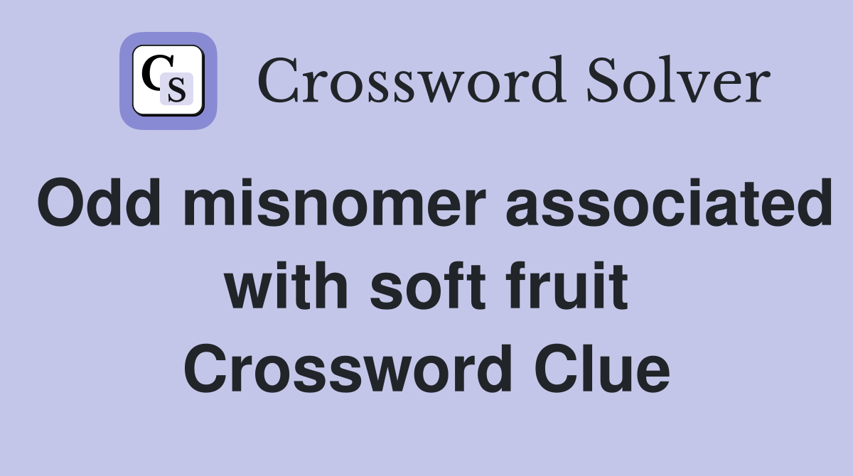 Odd misnomer associated with soft fruit Crossword Clue