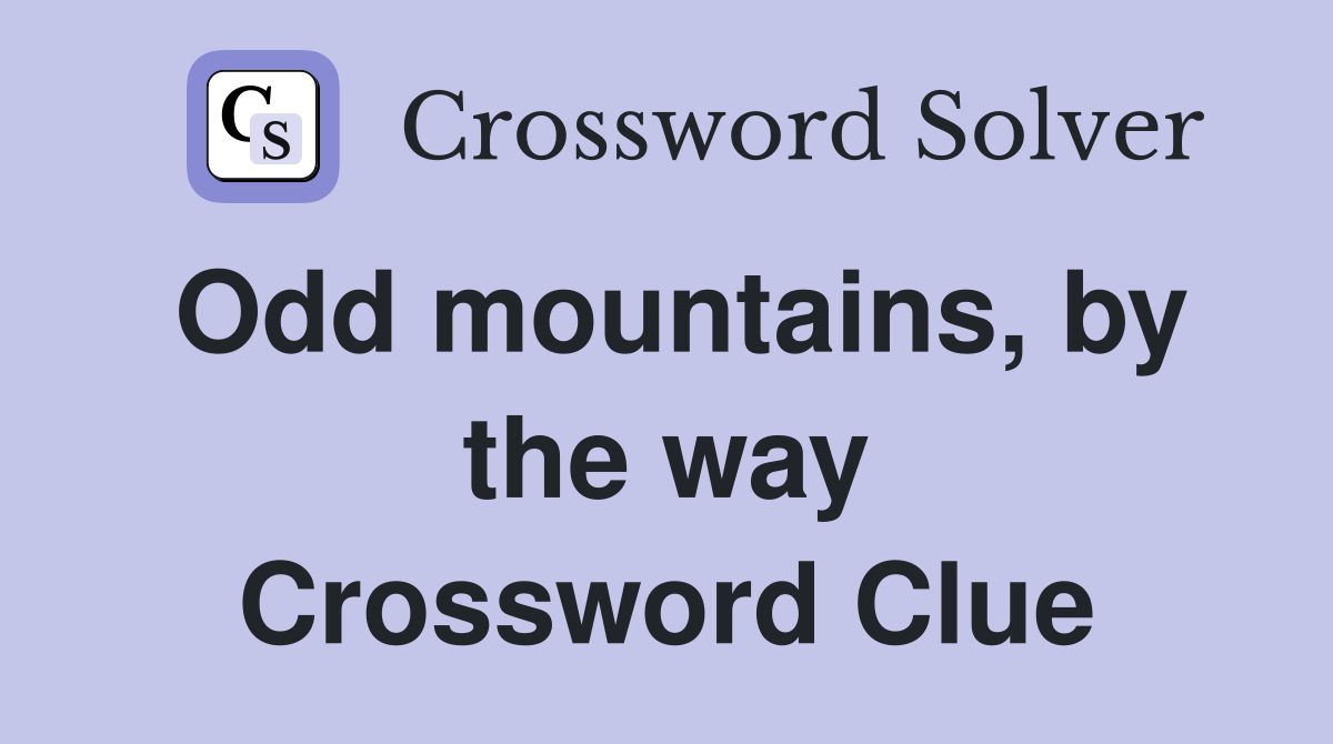 Odd mountains, by the way Crossword Clue