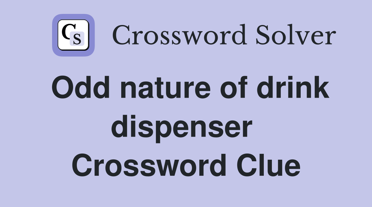 Odd nature of drink dispenser  Crossword Clue