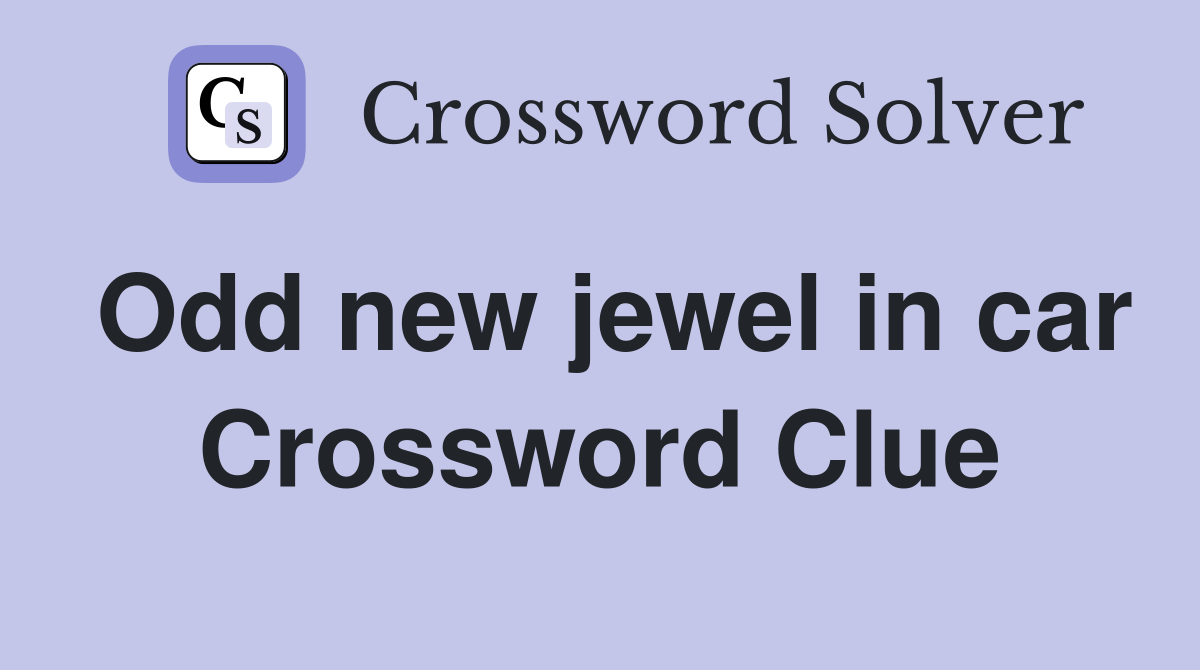 Odd new jewel in car Crossword Clue