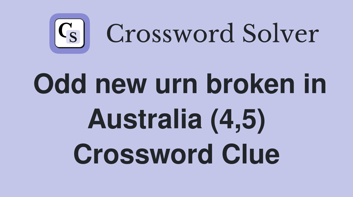 Odd new urn broken in Australia (4,5) Crossword Clue