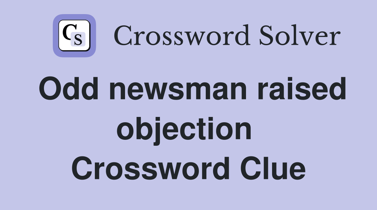 Odd newsman raised objection  Crossword Clue