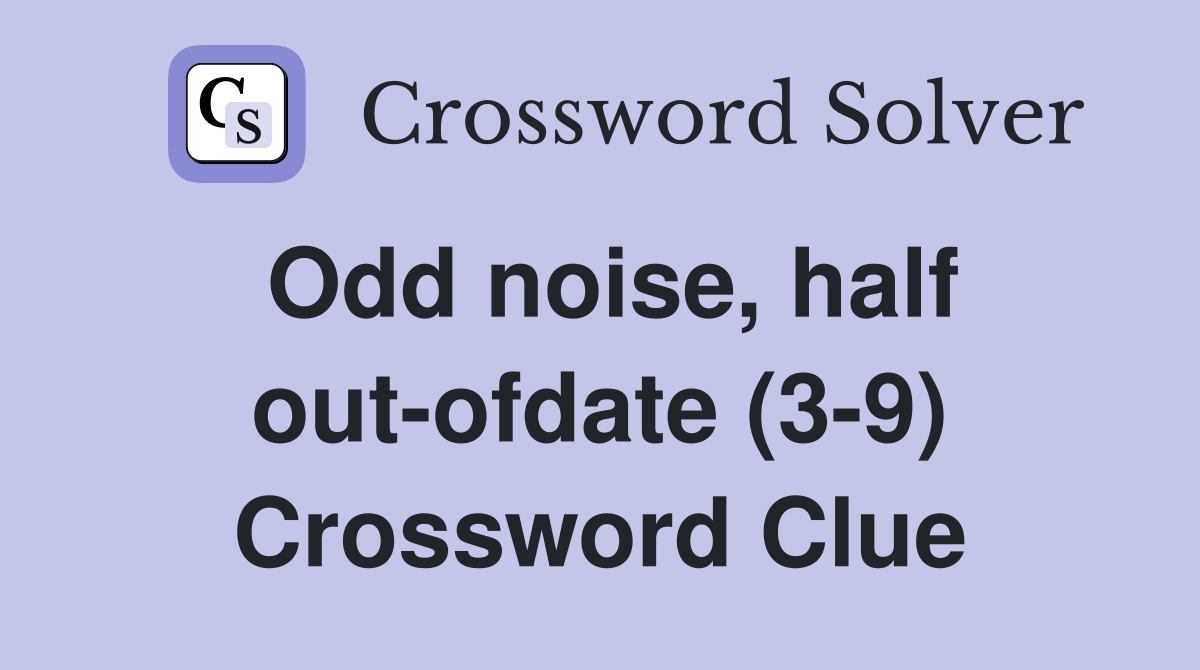 Odd noise, half out-ofdate (3-9) Crossword Clue
