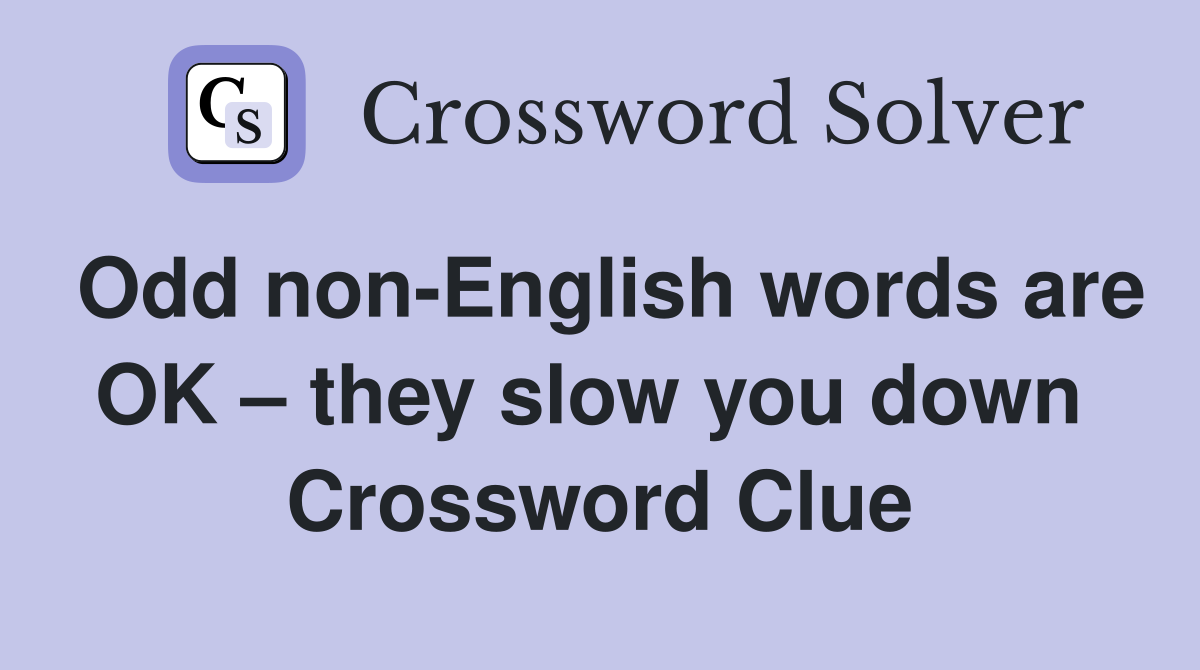 Odd non-English words are OK – they slow you down  Crossword Clue
