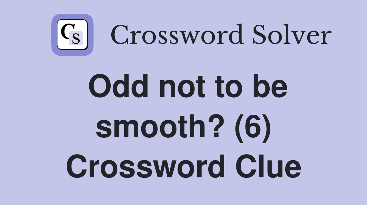 Odd not to be smooth? (6) Crossword Clue