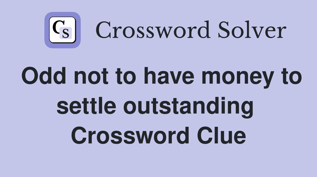 Odd not to have money to settle outstanding  Crossword Clue