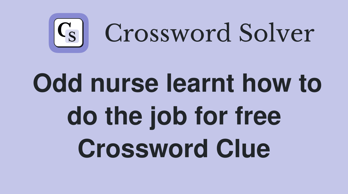 Odd nurse learnt how to do the job for free Crossword Clue