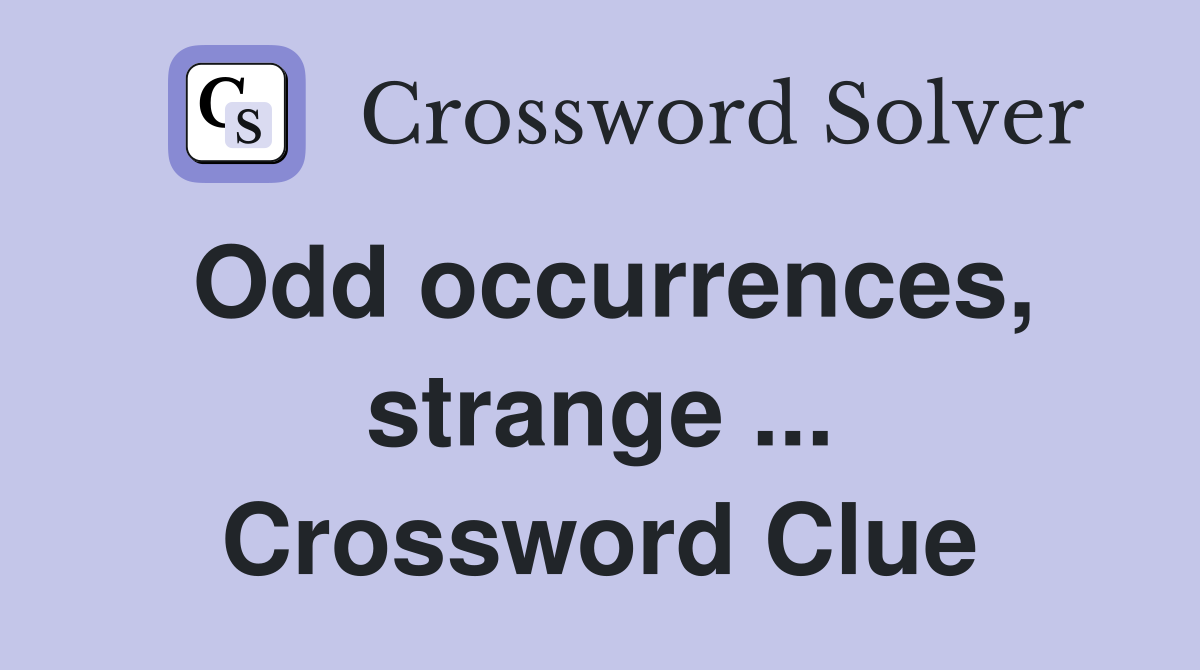 Odd occurrences, strange ... Crossword Clue