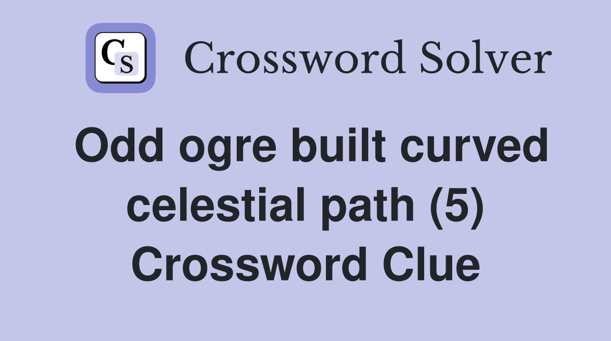 Odd ogre built curved celestial path (5) Crossword Clue