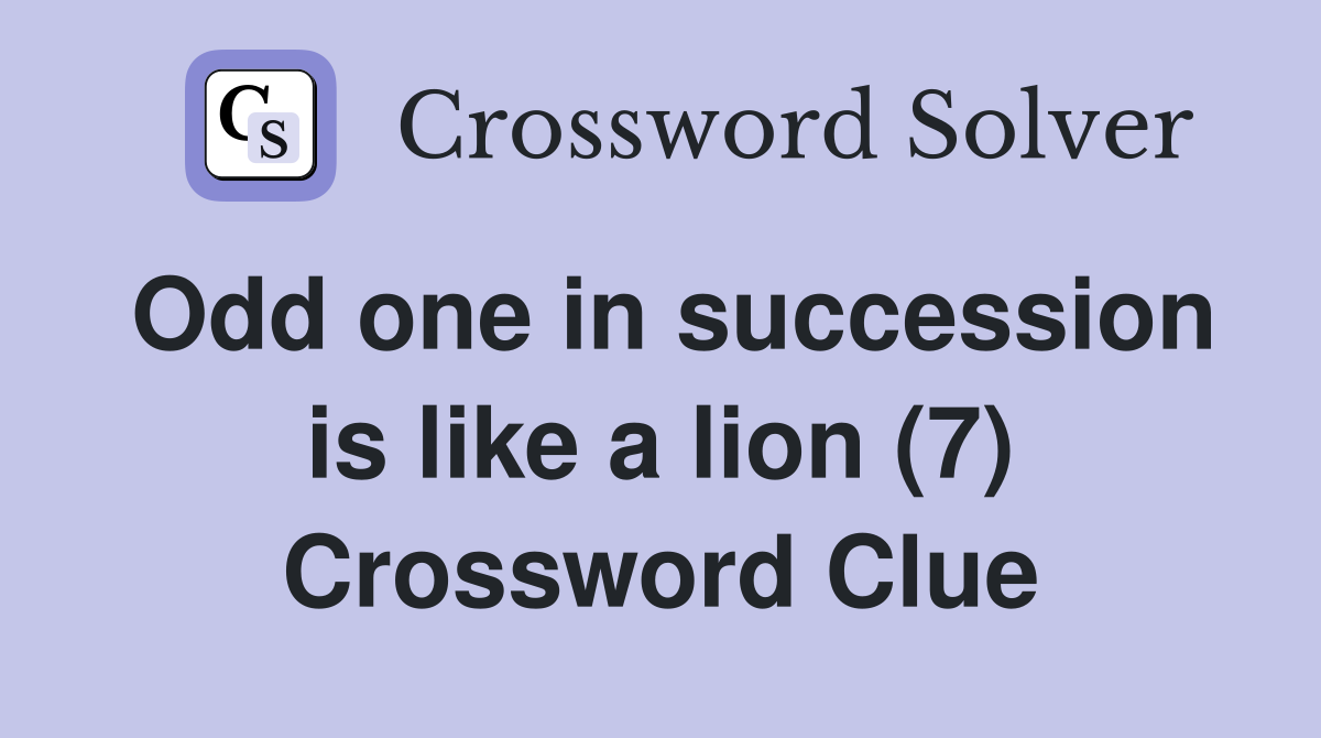 Odd one in succession is like a lion (7) Crossword Clue