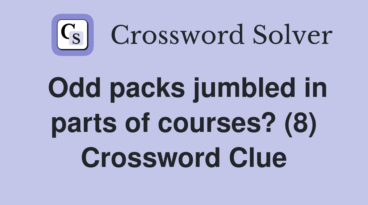 Odd packs jumbled in parts of courses? (8) Crossword Clue