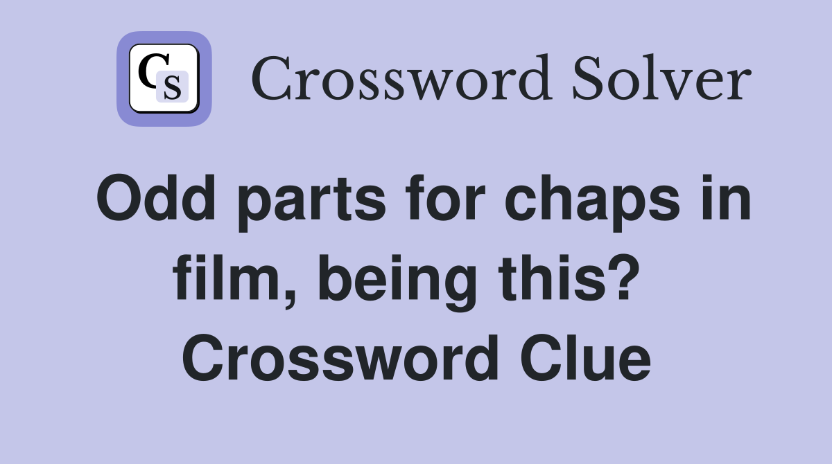 Odd parts for chaps in film, being this?  Crossword Clue