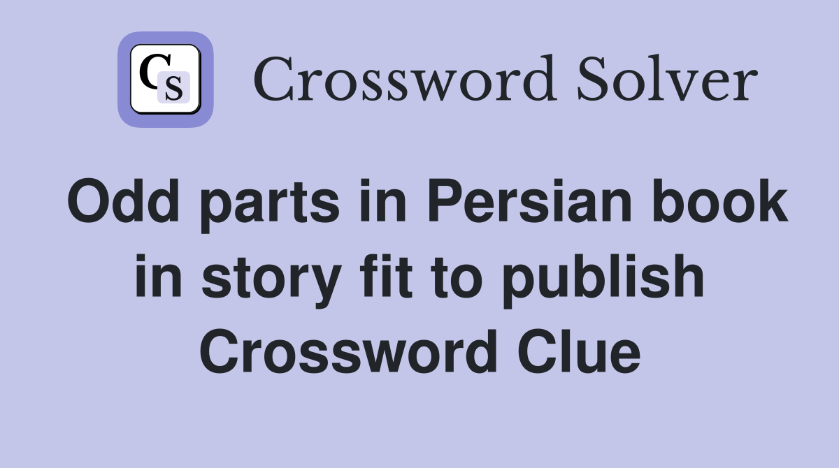 Odd parts in Persian book in story fit to publish Crossword Clue