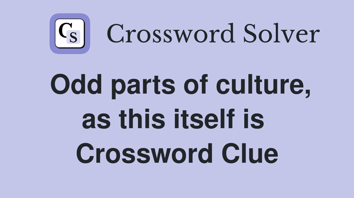 Odd parts of culture, as this itself is  Crossword Clue