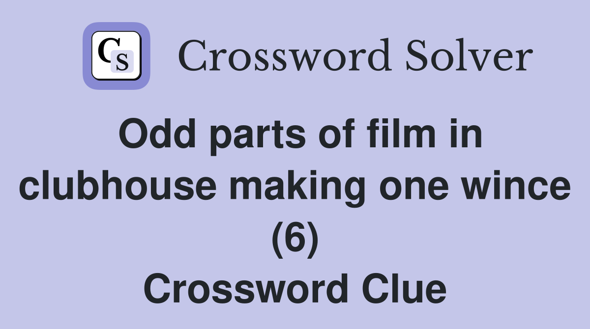 Odd parts of film in clubhouse making one wince (6) Crossword Clue