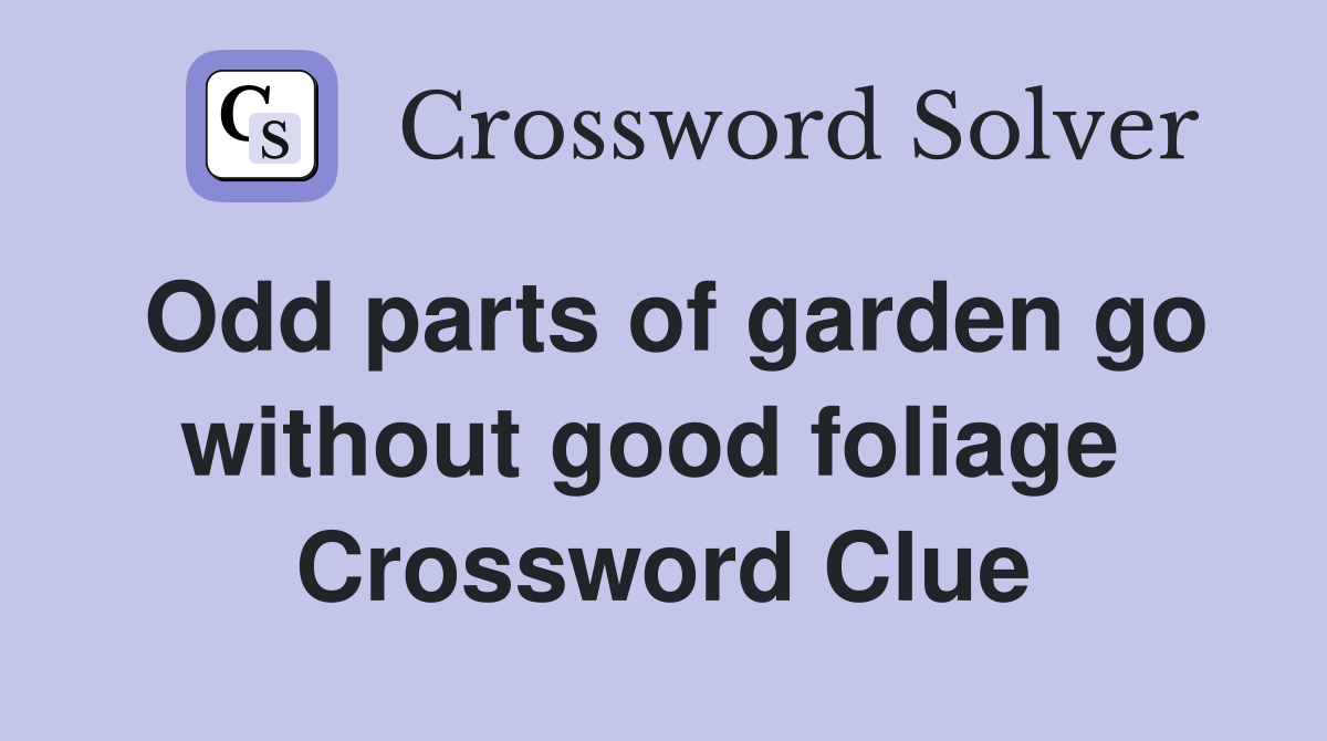 Odd parts of garden go without good foliage  Crossword Clue