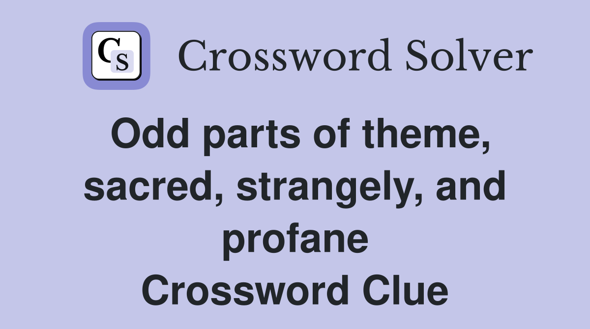 Odd parts of theme, sacred, strangely, and profane Crossword Clue