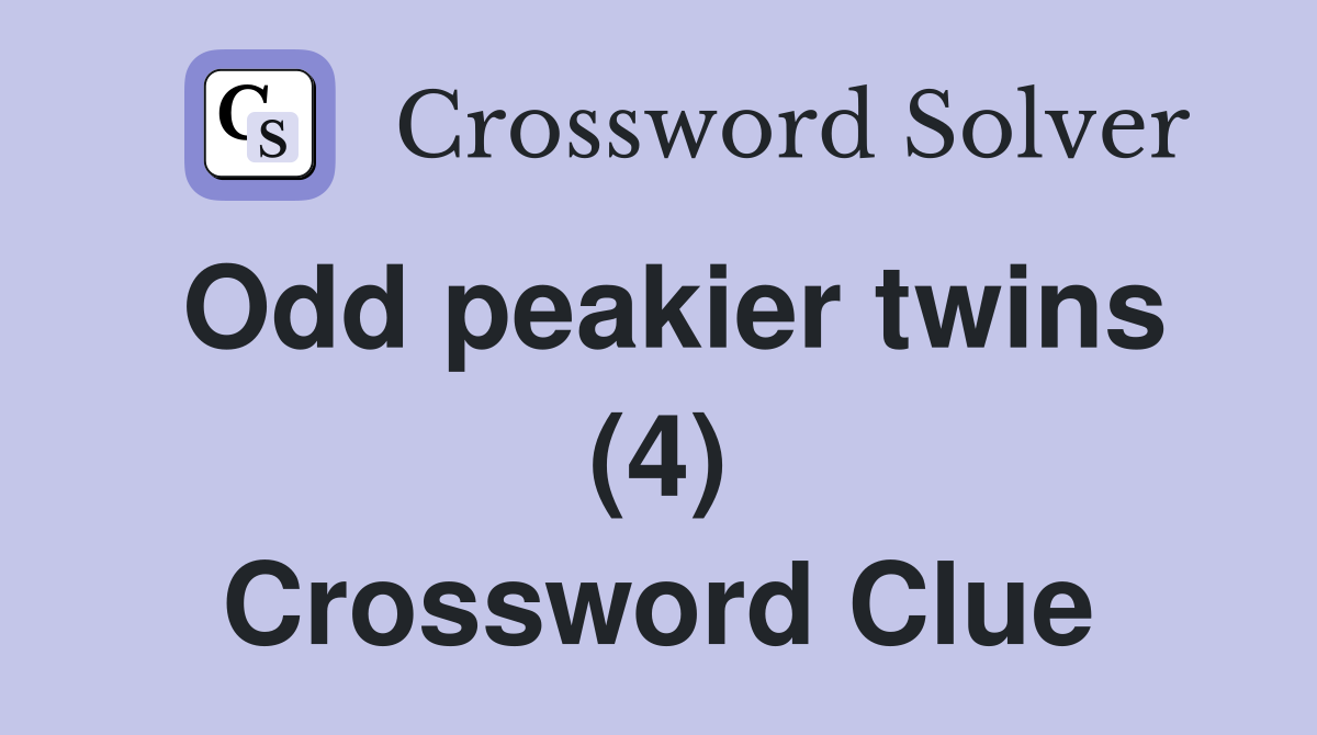 Odd peakier twins (4) Crossword Clue