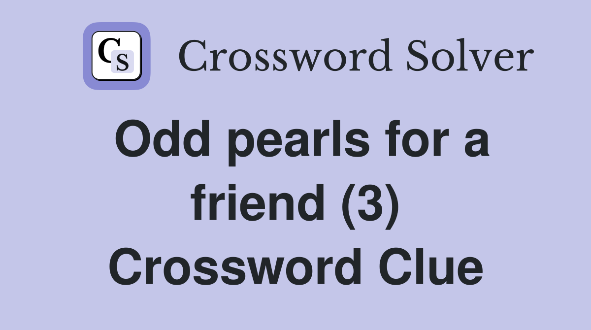Odd pearls for a friend (3) Crossword Clue