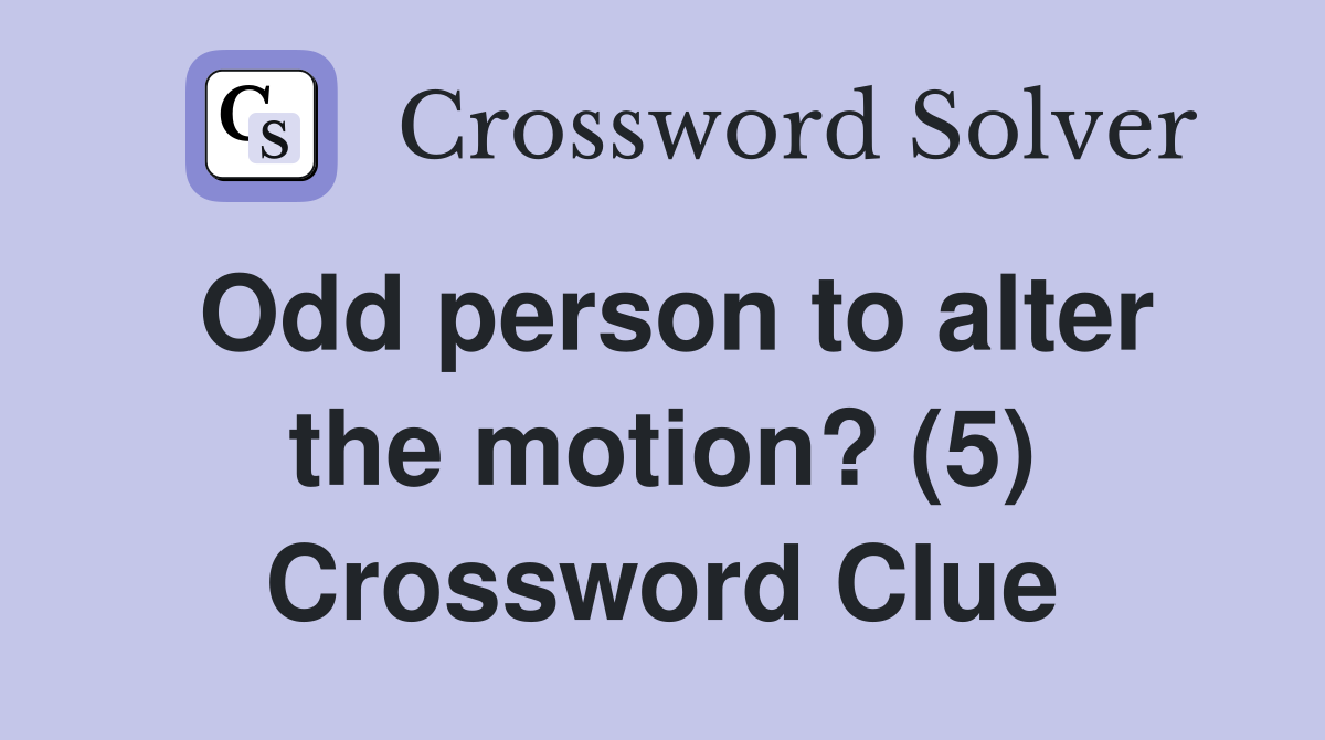Odd person to alter the motion? (5) Crossword Clue