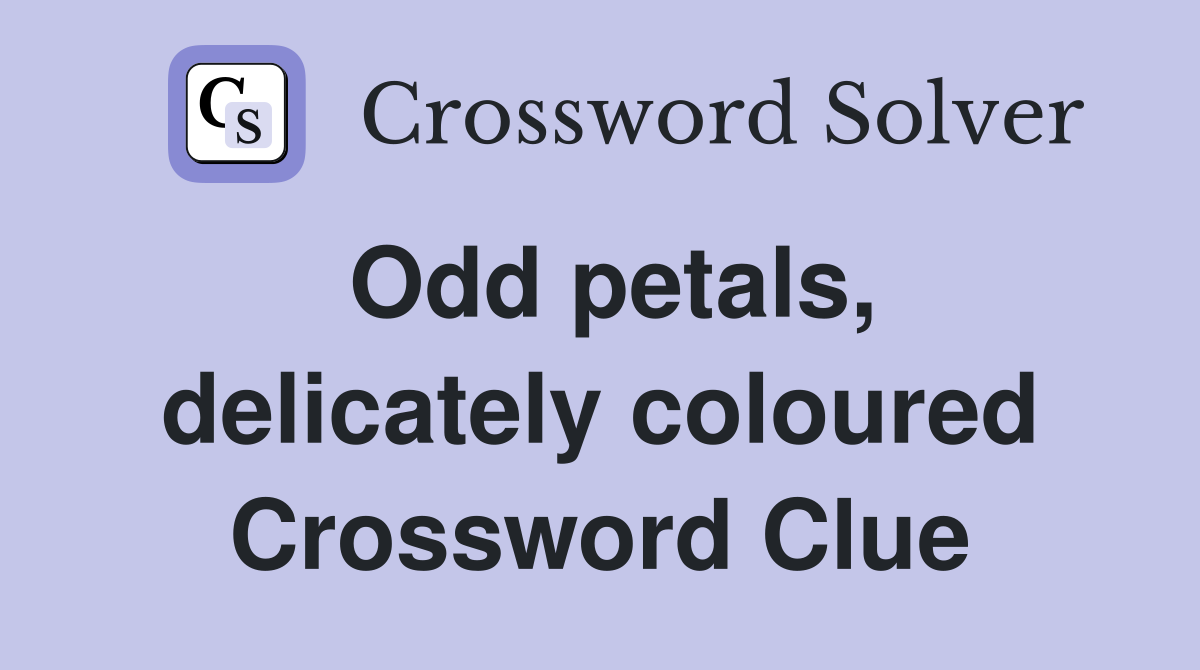 Odd petals, delicately coloured Crossword Clue