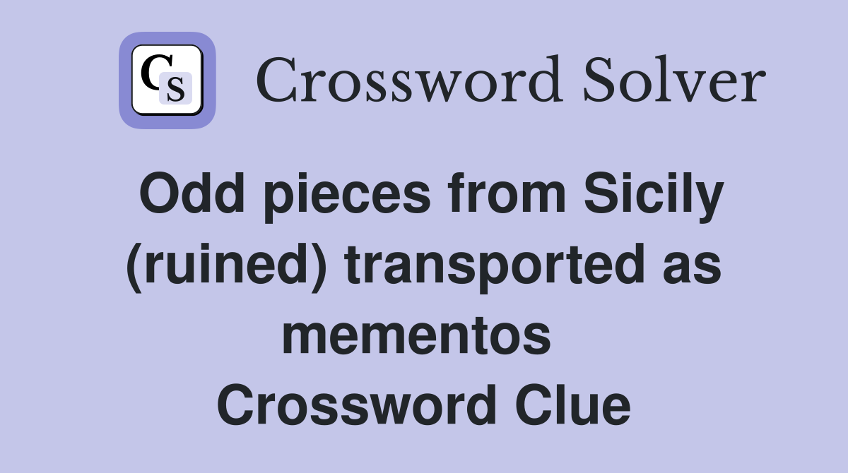 Odd pieces from Sicily (ruined) transported as mementos  Crossword Clue