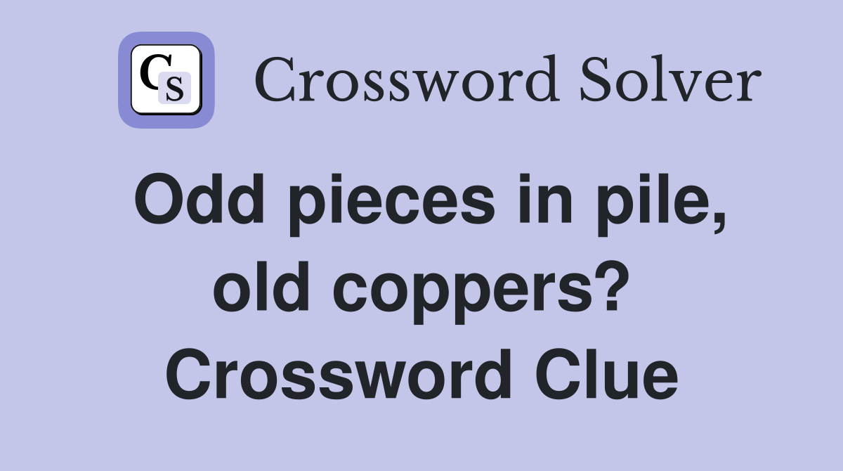 Odd pieces in pile, old coppers? Crossword Clue