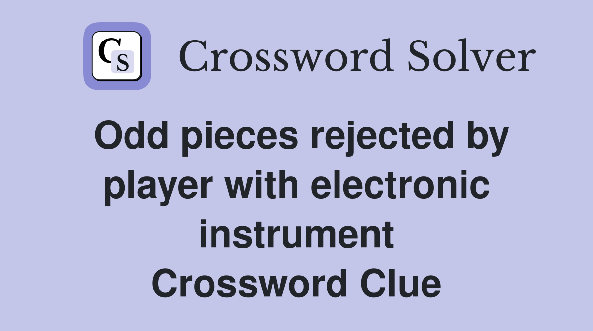 Odd pieces rejected by player with electronic instrument Crossword Clue