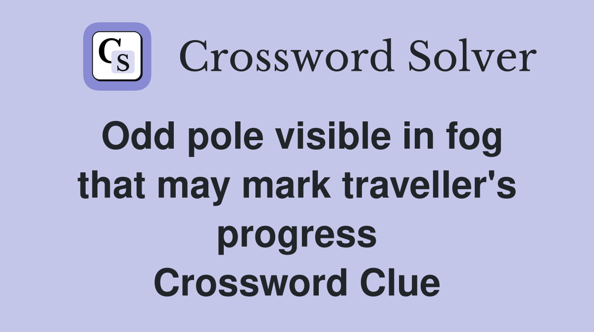 Odd pole visible in fog that may mark traveller's progress Crossword Clue