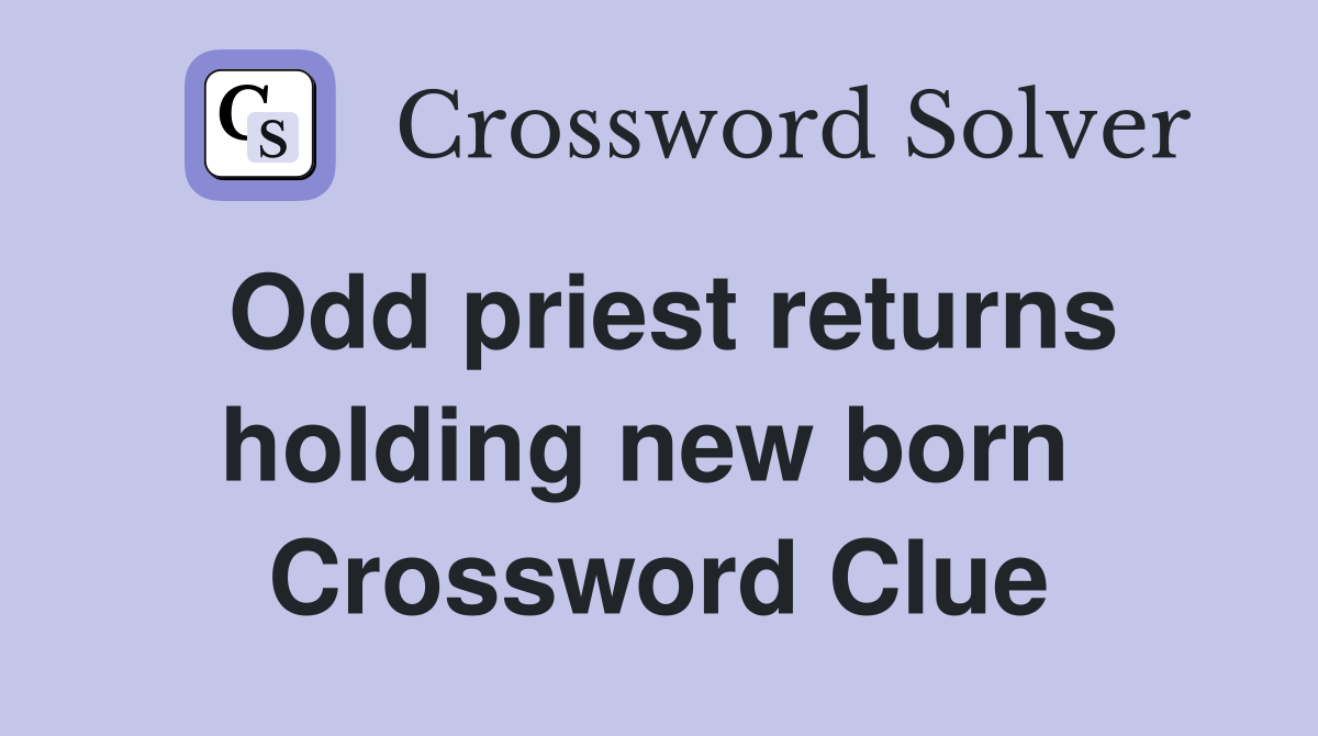 Odd priest returns holding new born  Crossword Clue