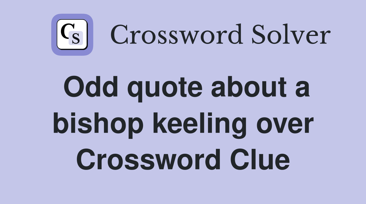 Odd quote about a bishop keeling over Crossword Clue