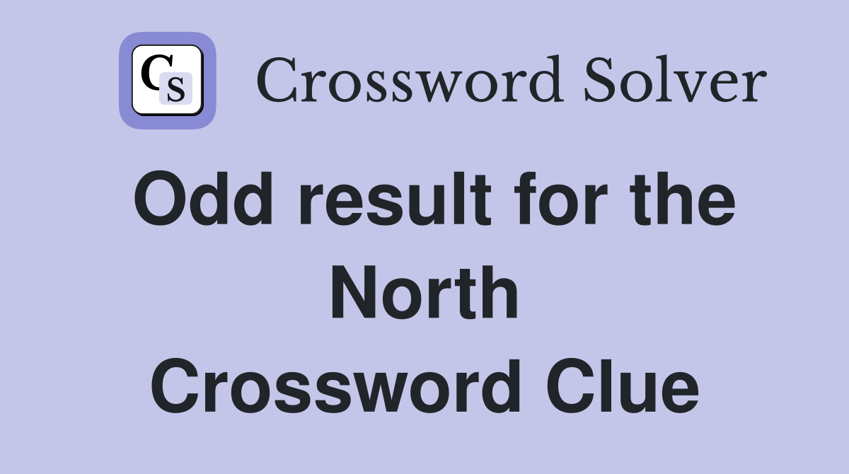 Odd result for the North Crossword Clue